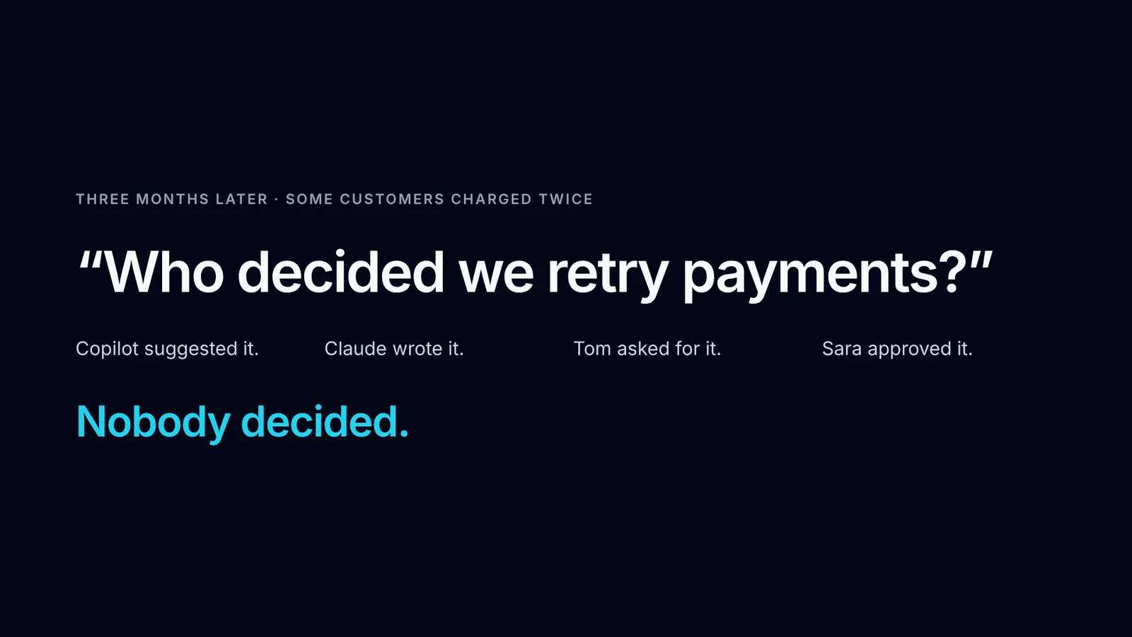 Slide 8: “Who decided we retry payments?”